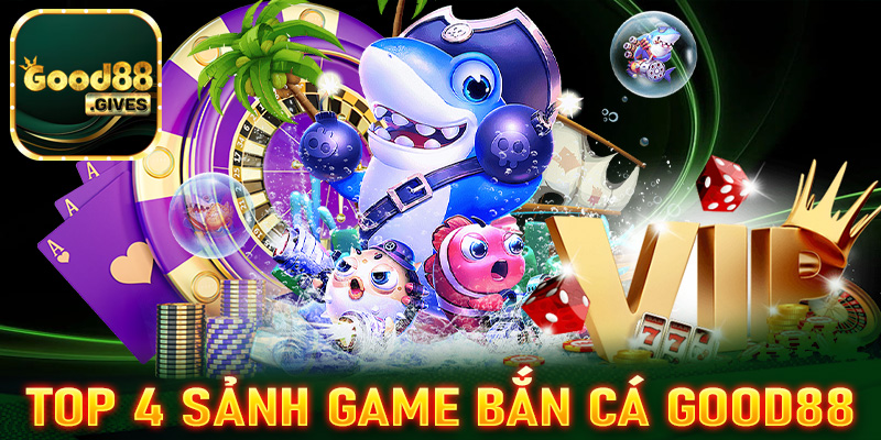 Khám phá top 4 sảnh game bắn cá được yêu thích nhất Good88